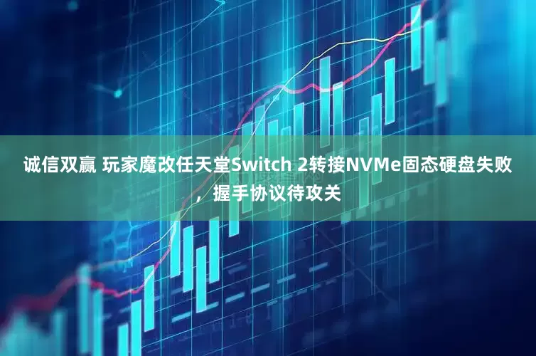 诚信双赢 玩家魔改任天堂Switch 2转接NVMe固态硬盘失败，握手协议待攻关